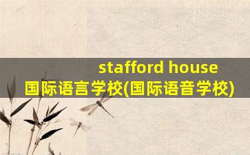 stafford house国际语言学校(国际语音学校)